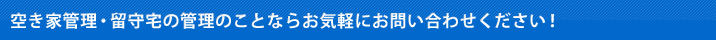 空き家管理・留守宅の管理のことならお気軽にお問い合わせください!