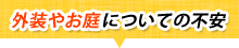 外装やお庭についての不安